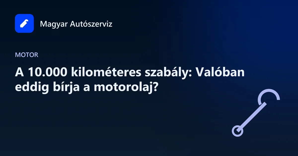 A 10.000 kilométeres szabály: Valóban eddig bírja a motorolaj? - Motor