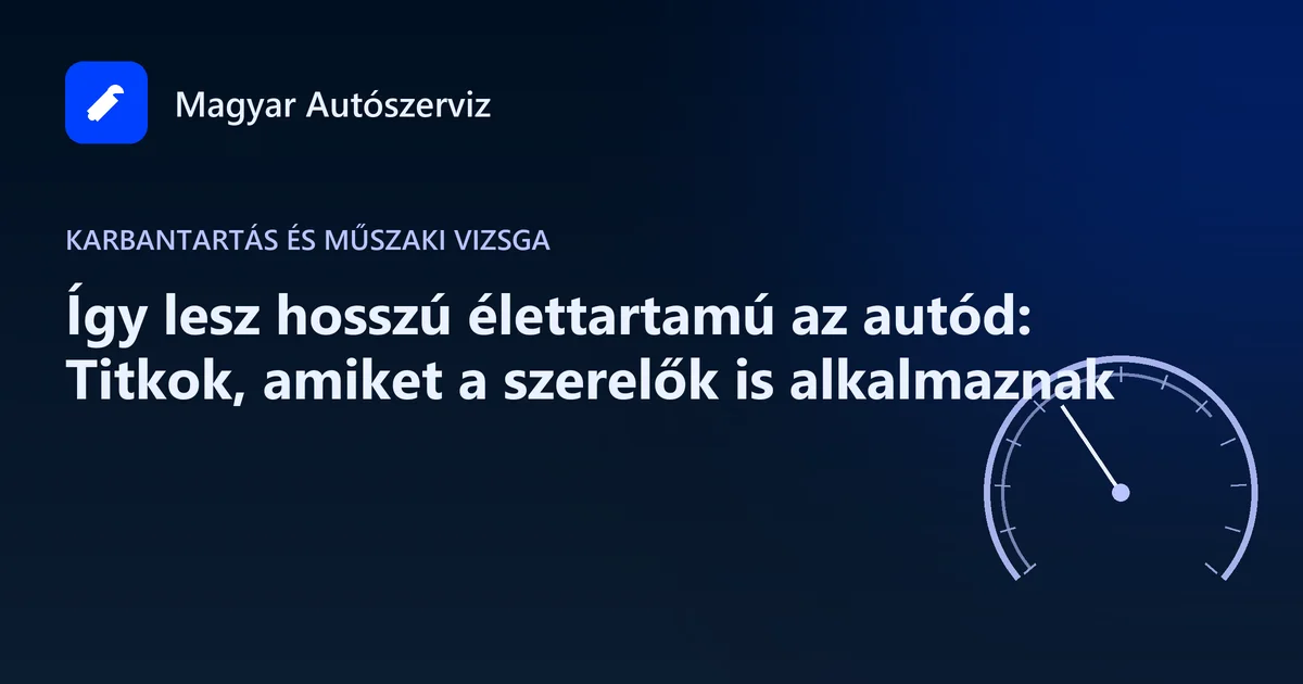 Így lesz hosszú élettartamú az autód: Titkok, amiket a szerelők is alkalmaznak - Karbantartás és műszaki vizsga