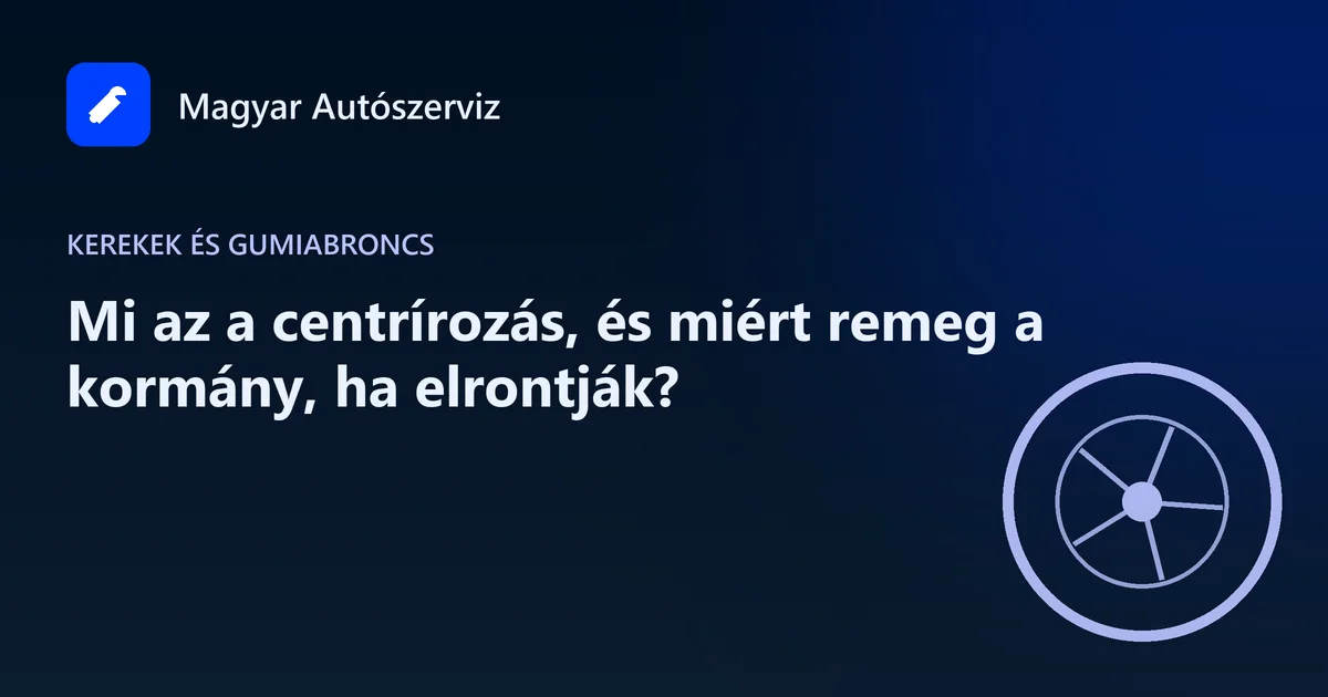 Mi az a centrírozás, és miért remeg a kormány, ha elrontják? - Kerekek és gumiabroncs
