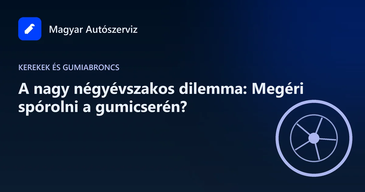 A nagy négyévszakos dilemma: Megéri spórolni a gumicserén? - Kerekek és gumiabroncs