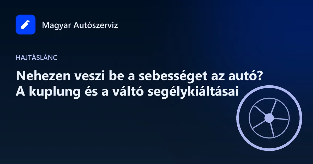 Nehezen veszi be a sebességet az autó? A kuplung és a váltó segélykiáltásai - Hajtáslánc